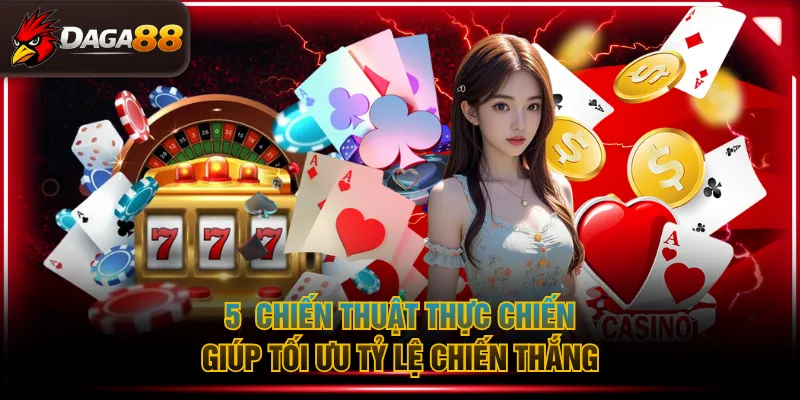 5 chiến thuật thực chiến giúp tối ưu tỷ lệ chiến thắng