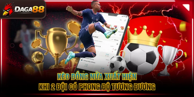 Kèo đồng nửa xuất hiện khi 2 đội có phong độ tương đương