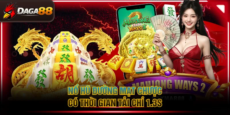 Nổ hũ đường mạt chược có thời gian tải chỉ 1.3s